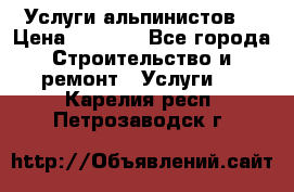 Услуги альпинистов. › Цена ­ 3 000 - Все города Строительство и ремонт » Услуги   . Карелия респ.,Петрозаводск г.